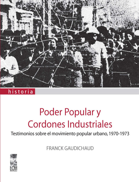 Poder popular y cordones Industriales. Testimonios sobre el movimiento popular urbano. 1970-1973
